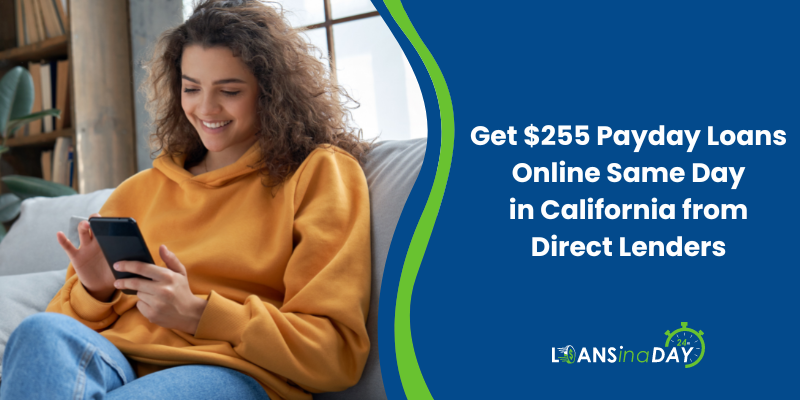 Can You Get $255 Payday Loans Online Same Day in California from Direct Lenders?